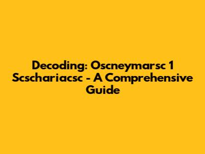 Decoding: Oscneymarsc 1 Scschariacsc - A Comprehensive Guide