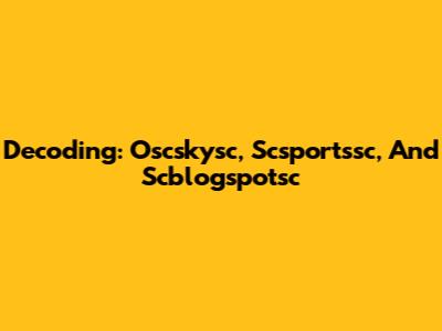 Decoding: Oscskysc, Scsportssc, And Scblogspotsc