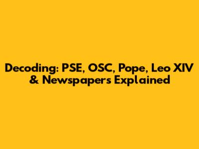 Decoding: PSE, OSC, Pope, Leo XIV & Newspapers Explained