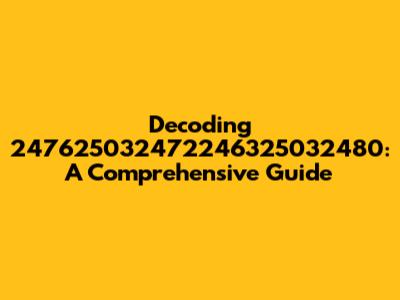 Decoding 247625032472246325032480: A Comprehensive Guide