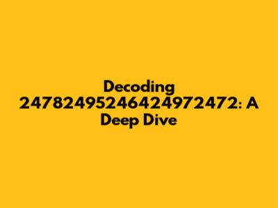 Decoding 24782495246424972472: A Deep Dive
