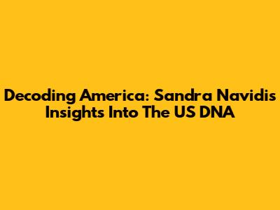 Decoding America: Sandra Navidi's Insights Into The US DNA