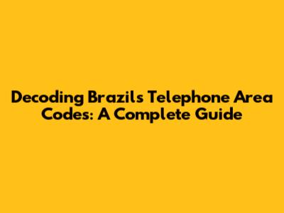 Decoding Brazil's Telephone Area Codes: A Complete Guide