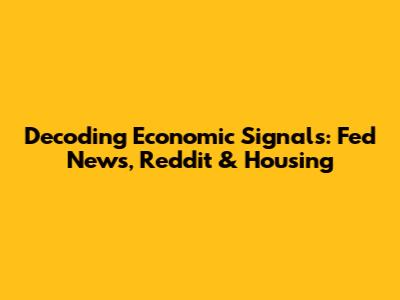 Decoding Economic Signals: Fed News, Reddit & Housing