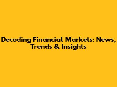 Decoding Financial Markets: News, Trends & Insights
