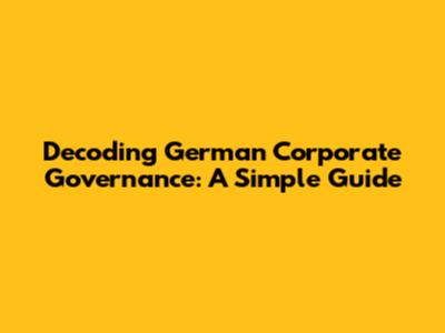 Decoding German Corporate Governance: A Simple Guide