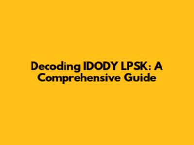 Decoding IDODY LPSK: A Comprehensive Guide