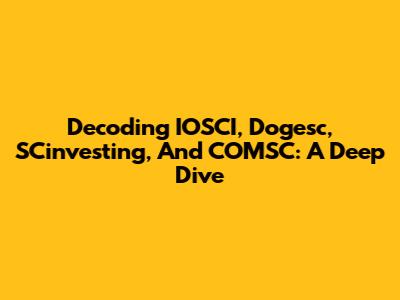 Decoding IOSCI, Dogesc, SCinvesting, And COMSC: A Deep Dive