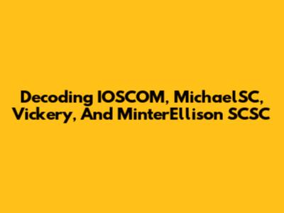 Decoding IOSCOM, MichaelSC, Vickery, And MinterEllison SCSC