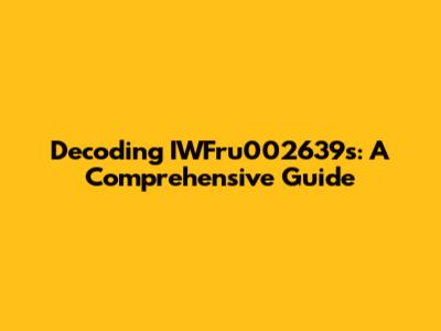 Decoding IWFru002639s: A Comprehensive Guide