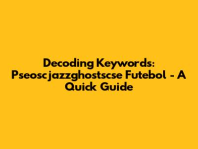 Decoding Keywords: Pseoscjazzghostscse Futebol - A Quick Guide