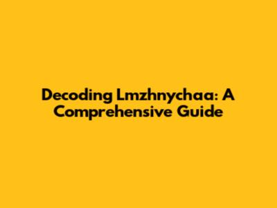 Decoding Lmzhnychaa: A Comprehensive Guide