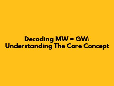 Decoding MW = GW: Understanding The Core Concept