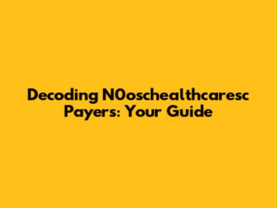 Decoding N0oschealthcaresc Payers: Your Guide