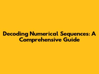 Decoding Numerical Sequences: A Comprehensive Guide