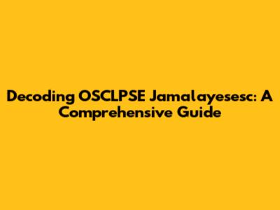 Decoding OSCLPSE Jamalayesesc: A Comprehensive Guide