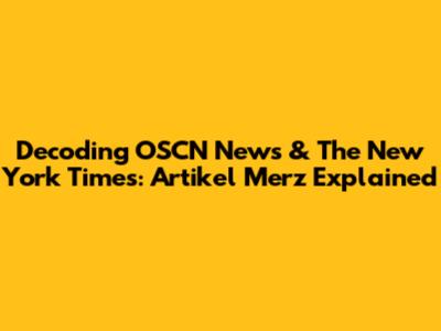Decoding OSCN News & The New York Times: Artikel Merz Explained