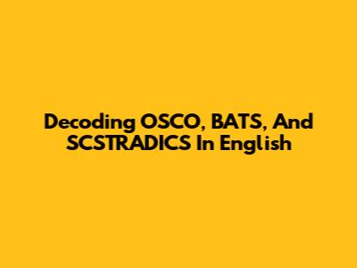 Decoding OSCO, BATS, And SCSTRADICS In English