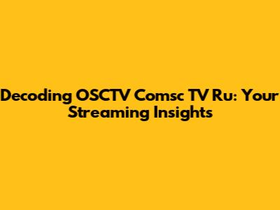 Decoding OSCTV Comsc TV Ru: Your Streaming Insights