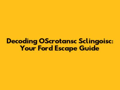 Decoding OScrotansc Sclingoisc: Your Ford Escape Guide