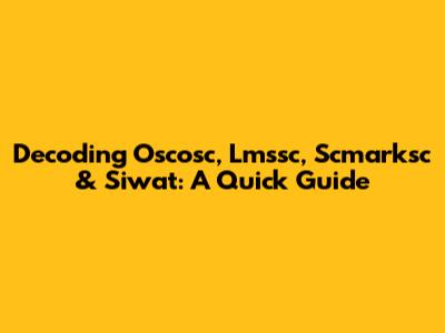 Decoding Oscosc, Lmssc, Scmarksc & Siwat: A Quick Guide