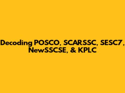Decoding POSCO, SCARSSC, SESC7, NewSSCSE, & KPLC