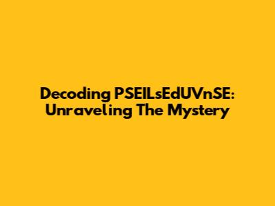 Decoding PSEILsEdUVnSE: Unraveling The Mystery
