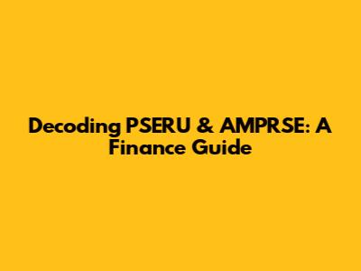 Decoding PSERU & AMPRSE: A Finance Guide
