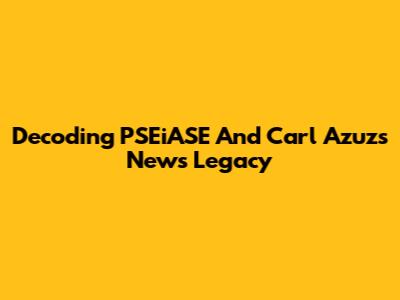 Decoding PSEiASE And Carl Azuz's News Legacy