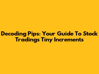 Decoding Pips: Your Guide To Stock Trading's Tiny Increments
