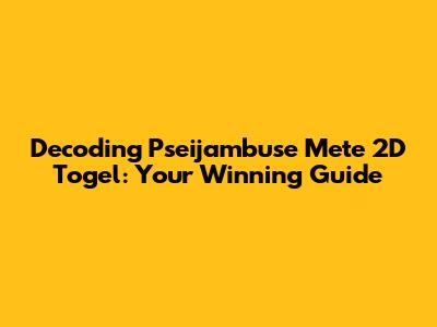 Decoding Pseijambuse Mete 2D Togel: Your Winning Guide