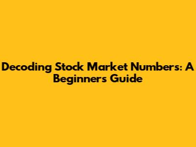 Decoding Stock Market Numbers: A Beginner's Guide