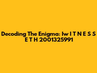 Decoding The Enigma: Iw I T N E S S E T H 2001325991
