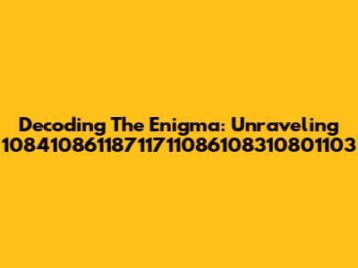 Decoding The Enigma: Unraveling 10841086118711711086108310801103