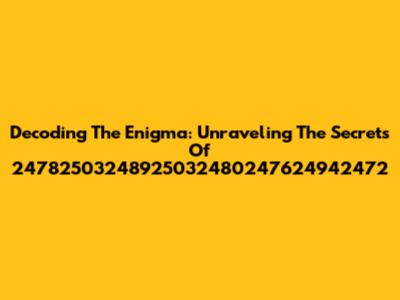 Decoding The Enigma: Unraveling The Secrets Of 24782503248925032480247624942472