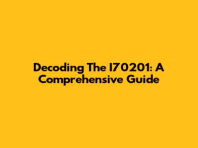 Decoding The I70201: A Comprehensive Guide