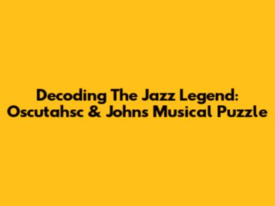 Decoding The Jazz Legend: Oscutahsc & John's Musical Puzzle