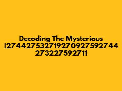 Decoding The Mysterious I274427532719270927592744 273227592711