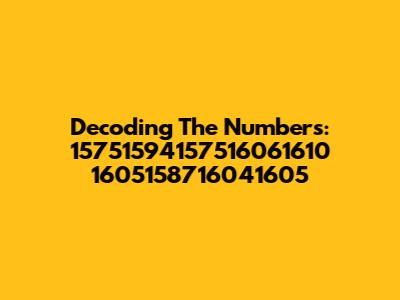 Decoding The Numbers: 15751594157516061610 1605158716041605