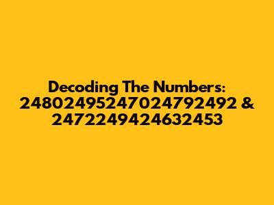 Decoding The Numbers: 24802495247024792492 & 2472249424632453
