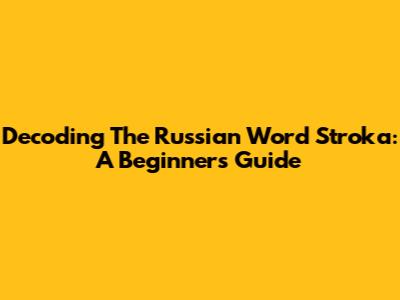 Decoding The Russian Word 'Stroka': A Beginner's Guide