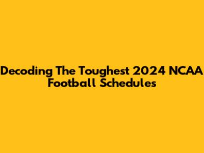Decoding The Toughest 2024 NCAA Football Schedules