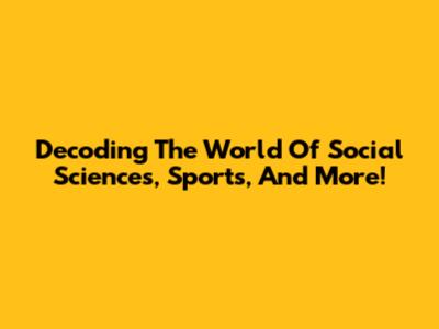 Decoding The World Of Social Sciences, Sports, And More!