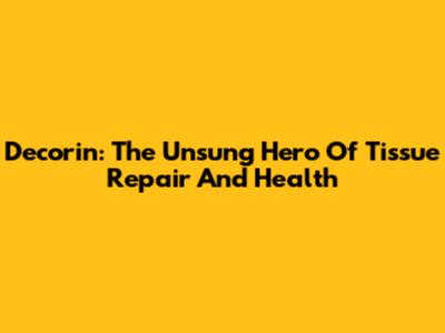 Decorin: The Unsung Hero Of Tissue Repair And Health