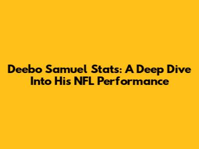 Deebo Samuel Stats: A Deep Dive Into His NFL Performance