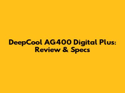 DeepCool AG400 Digital Plus: Review & Specs