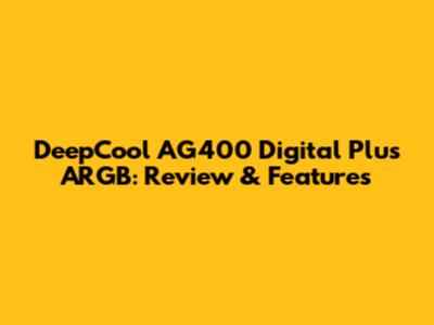 DeepCool AG400 Digital Plus ARGB: Review & Features