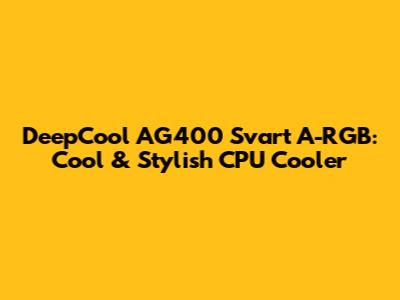 DeepCool AG400 Svart A-RGB: Cool & Stylish CPU Cooler