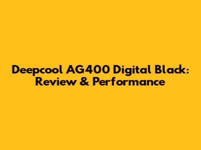 Deepcool AG400 Digital Black: Review & Performance