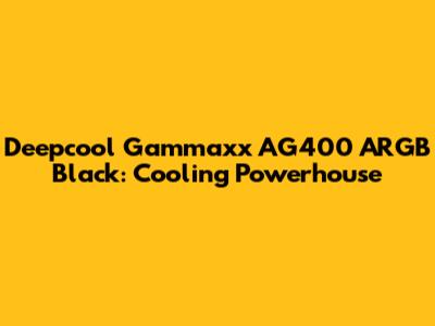 Deepcool Gammaxx AG400 ARGB Black: Cooling Powerhouse